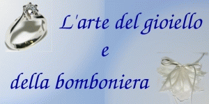 Bomboniere, asti, gioielleria L'ARTE DEL GIOIELLO E DELLA BOMBONIERA